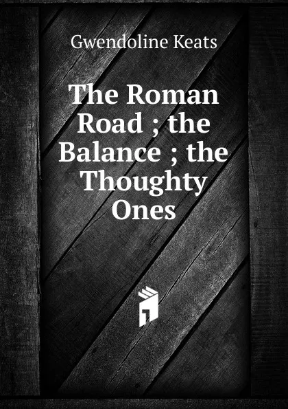 Обложка книги The Roman Road ; the Balance ; the Thoughty Ones, Gwendoline Keats