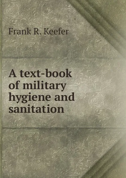 Обложка книги A text-book of military hygiene and sanitation, Frank R. Keefer