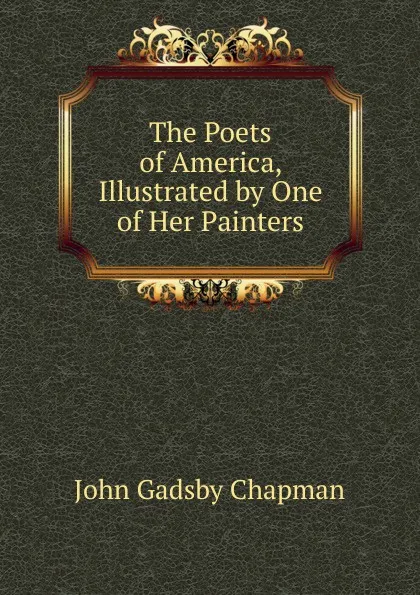 Обложка книги The Poets of America, Illustrated by One of Her Painters, John Gadsby Chapman