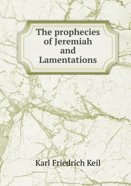 Обложка книги The prophecies of Jeremiah and Lamentations, Karl Friedrich Keil