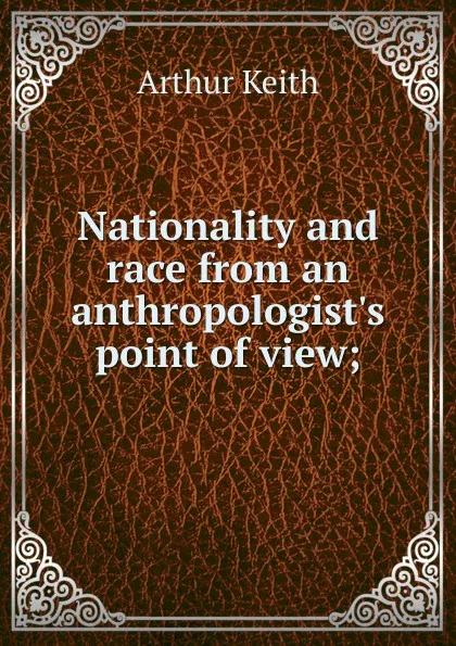 Обложка книги Nationality and race from an anthropologist.s point of view;, Arthur Keith