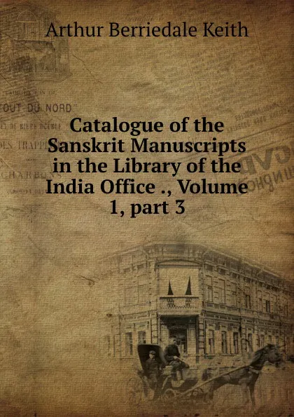 Обложка книги Catalogue of the Sanskrit Manuscripts in the Library of the India Office ., Volume 1,.part 3, Keith Arthur Berriedale