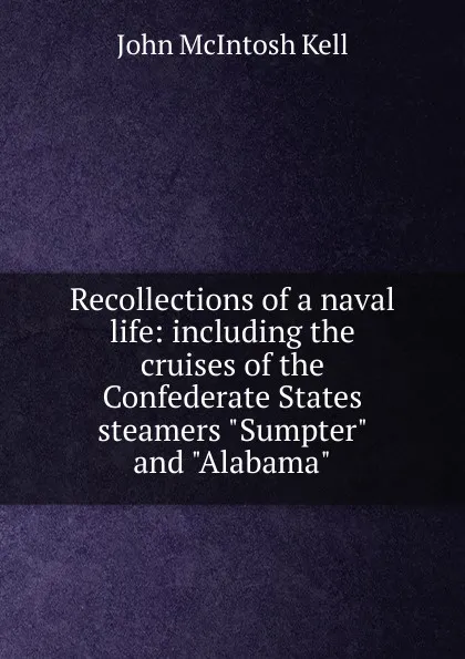 Обложка книги Recollections of a naval life: including the cruises of the Confederate States steamers 