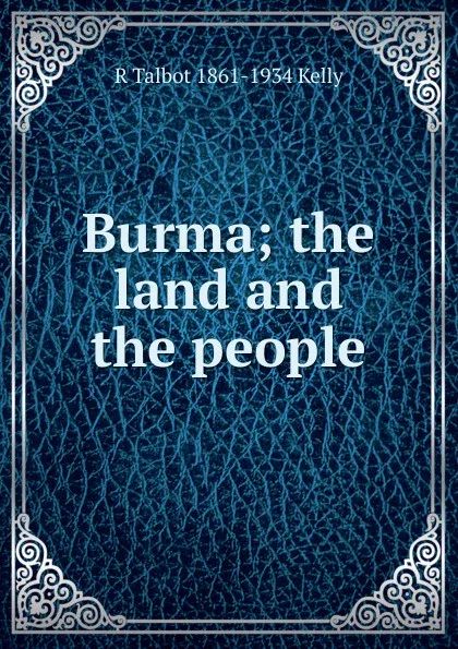 Обложка книги Burma; the land and the people, R Talbot 1861-1934 Kelly