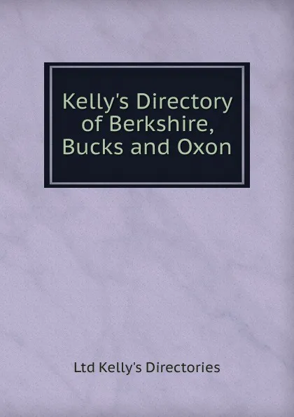 Обложка книги Kelly.s Directory of Berkshire, Bucks and Oxon, Ltd Kelly's Directories