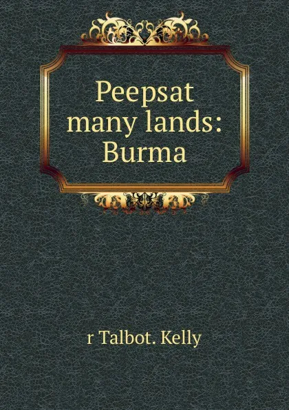 Обложка книги Peepsat many lands: Burma., r Talbot. Kelly