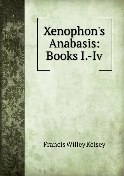 Обложка книги Xenophon.s Anabasis: Books I.-Iv, Francis Willey Kelsey