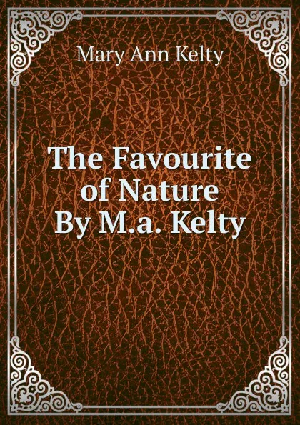 Обложка книги The Favourite of Nature By M.a. Kelty., Mary Ann Kelty