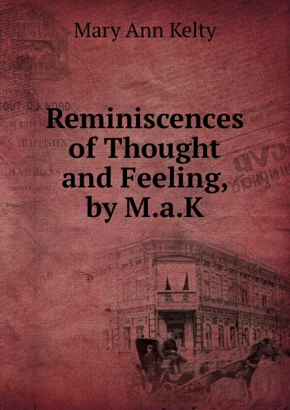 Обложка книги Reminiscences of Thought and Feeling, by M.a.K., Mary Ann Kelty