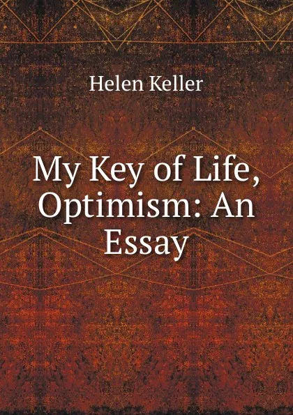 Обложка книги My Key of Life, Optimism: An Essay, Helen Keller