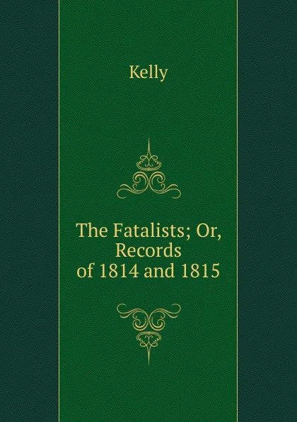 Обложка книги The Fatalists; Or, Records of 1814 and 1815, KELLY