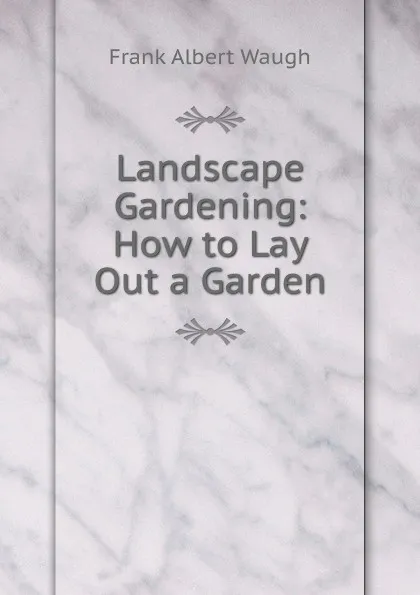 Обложка книги Landscape Gardening: How to Lay Out a Garden, F.A. Waugh