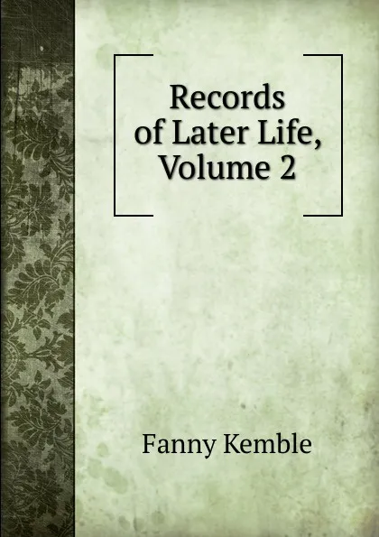 Обложка книги Records of Later Life, Volume 2, Kemble Fanny