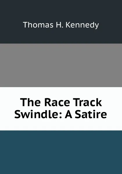 Обложка книги The Race Track Swindle: A Satire, Thomas H. Kennedy