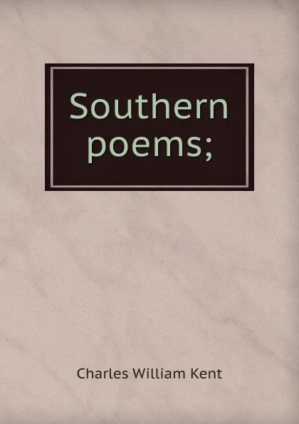 Обложка книги Southern poems;, Kent Charles William