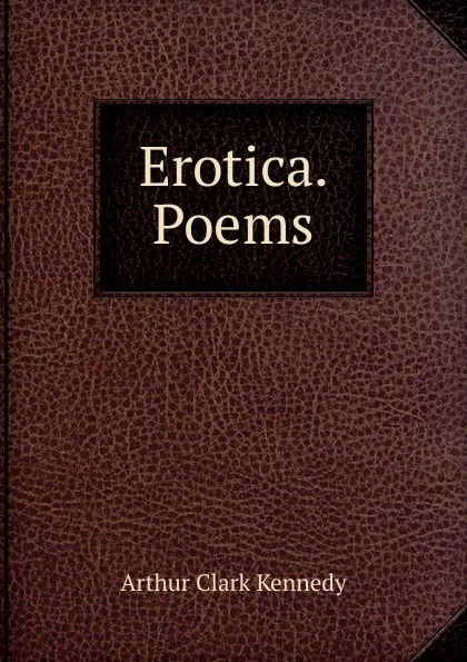 Обложка книги Erotica. Poems, Arthur Clark Kennedy