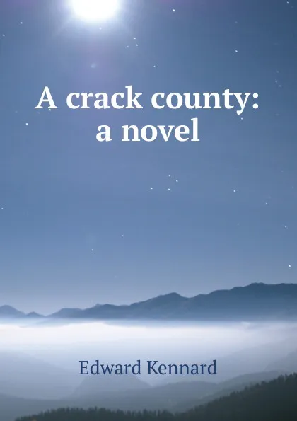 Обложка книги A crack county: a novel, Edward Kennard