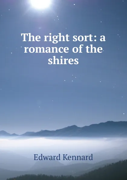 Обложка книги The right sort: a romance of the shires, Edward Kennard