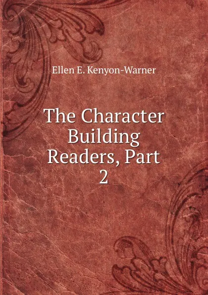 Обложка книги The Character Building Readers, Part 2, Ellen E. Kenyon-Warner