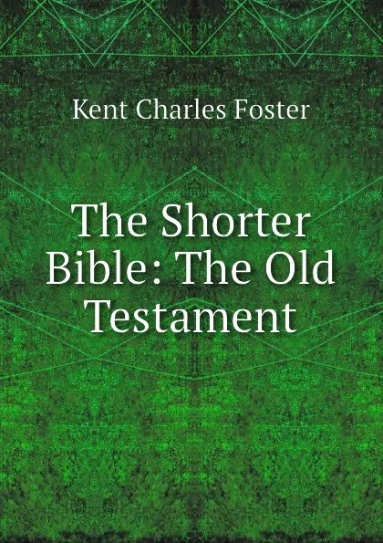 Обложка книги The Shorter Bible: The Old Testament, Kent Charles Foster