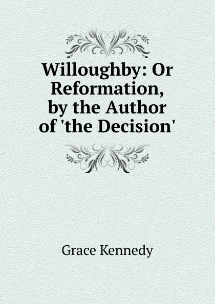 Обложка книги Willoughby: Or Reformation, by the Author of .the Decision.., Kennedy Grace