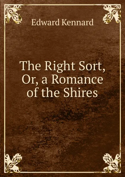 Обложка книги The Right Sort, Or, a Romance of the Shires, Edward Kennard