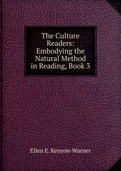 Обложка книги The Culture Readers: Embodying the Natural Method in Reading, Book 3, Ellen E. Kenyon-Warner