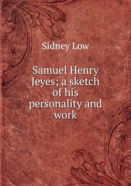 Обложка книги Samuel Henry Jeyes; a sketch of his personality and work, Sidney Low