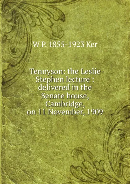 Обложка книги Tennyson: the Leslie Stephen lecture : delivered in the Senate house, Cambridge, on 11 November, 1909, W P. 1855-1923 Ker