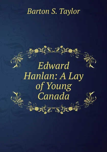 Обложка книги Edward Hanlan: A Lay of Young Canada, Barton S. Taylor