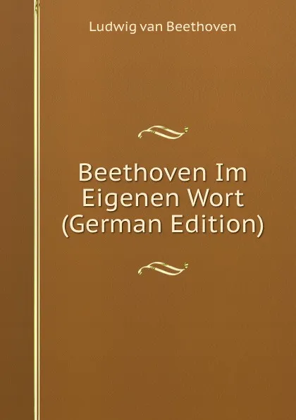 Обложка книги Beethoven Im Eigenen Wort (German Edition), Ludwig van Beethoven