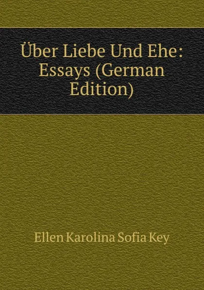 Обложка книги Uber Liebe Und Ehe: Essays (German Edition), Ellen Karolina Sofia Key