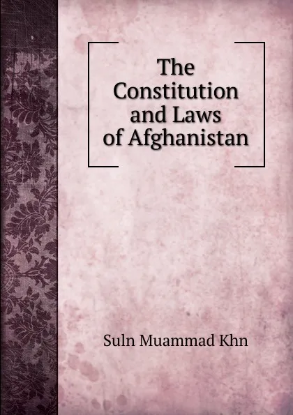 Обложка книги The Constitution and Laws of Afghanistan, Suln Muammad Khn