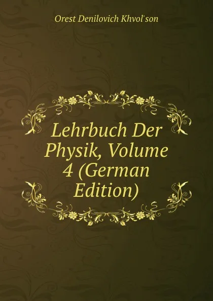 Обложка книги Lehrbuch Der Physik, Volume 4 (German Edition), Orest Denilovich Khvol'son