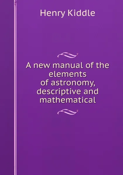 Обложка книги A new manual of the elements of astronomy, descriptive and mathematical, Henry Kiddle