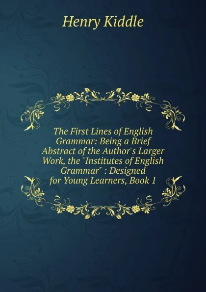 Обложка книги The First Lines of English Grammar: Being a Brief Abstract of the Author.s Larger Work, the 