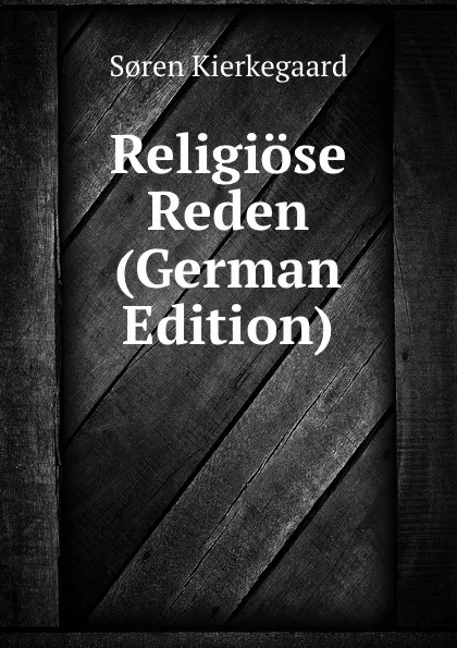 Обложка книги Religiose Reden (German Edition), Soren Kierkegaard