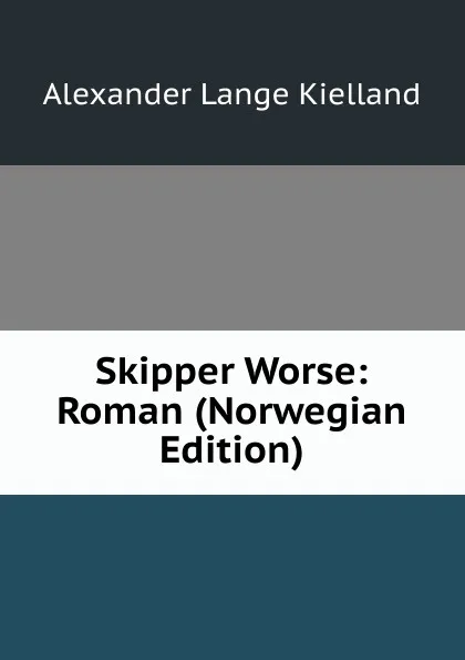 Обложка книги Skipper Worse: Roman (Norwegian Edition), Alexander Lange Kielland