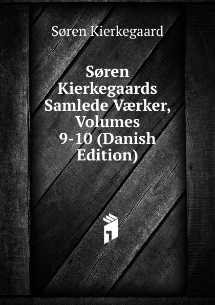 Обложка книги S.ren Kierkegaards Samlede Vaerker, Volumes 9-10 (Danish Edition), Soren Kierkegaard