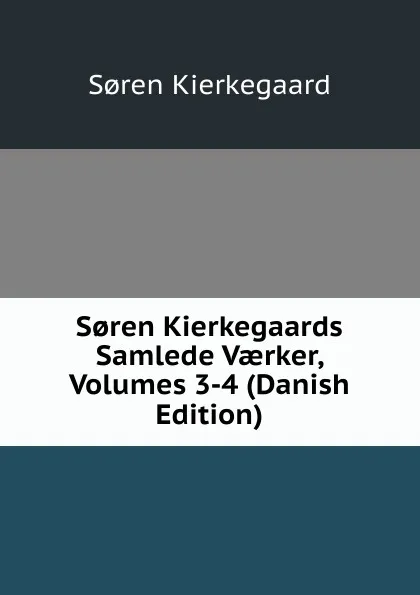 Обложка книги S.ren Kierkegaards Samlede Vaerker, Volumes 3-4 (Danish Edition), Soren Kierkegaard