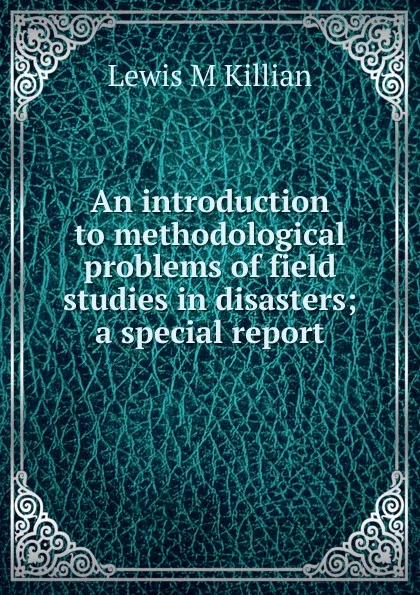 Обложка книги An introduction to methodological problems of field studies in disasters; a special report, Lewis M Killian