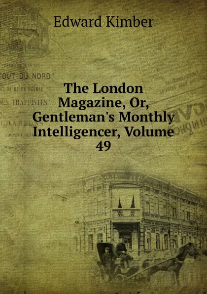 Обложка книги The London Magazine, Or, Gentleman.s Monthly Intelligencer, Volume 49, Edward Kimber