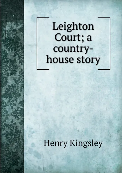 Обложка книги Leighton Court; a country-house story, Kingsley Henry