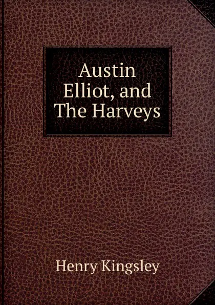 Обложка книги Austin Elliot, and The Harveys, Kingsley Henry