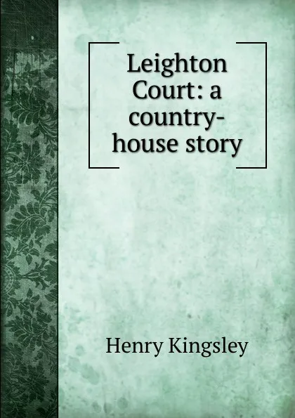 Обложка книги Leighton Court: a country-house story, Kingsley Henry