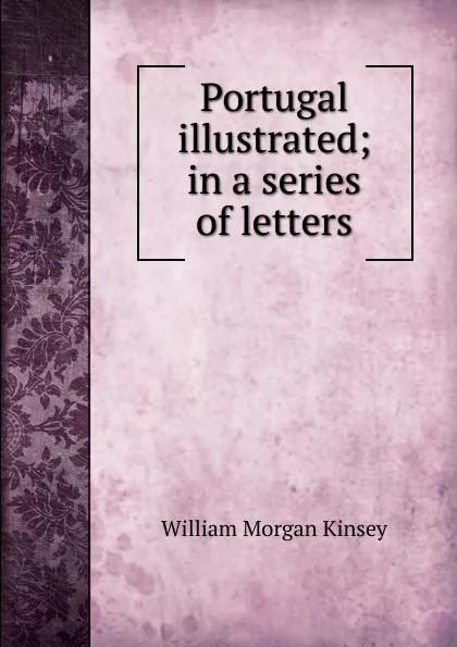 Обложка книги Portugal illustrated; in a series of letters, William Morgan Kinsey