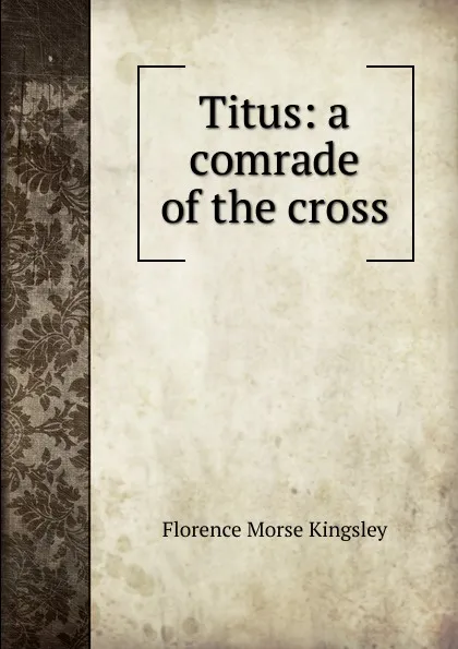 Обложка книги Titus: a comrade of the cross, Kingsley Florence Morse