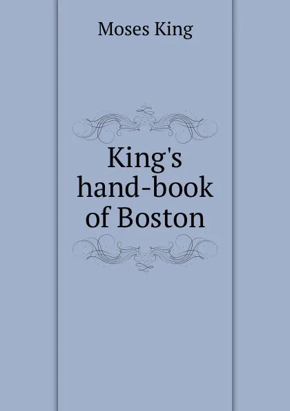 Обложка книги King.s hand-book of Boston, Moses King