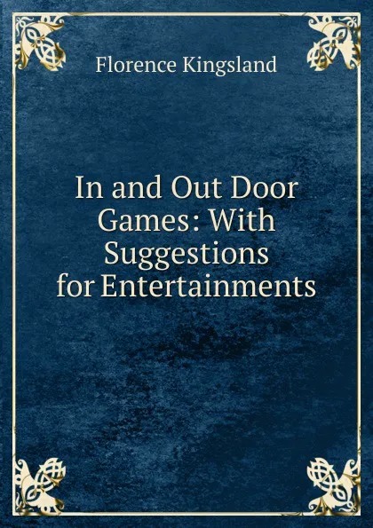 Обложка книги In and Out Door Games: With Suggestions for Entertainments, Florence Kingsland