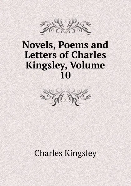 Обложка книги Novels, Poems and Letters of Charles Kingsley, Volume 10, Charles Kingsley